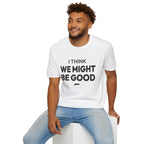 I THINK WE MIGHT BE GOOD T-Shirt