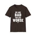 WE ARE BAD YOU ARE WORSE T-Shirt - Bold Stack