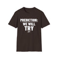 PREDICTION: WE WILL TRY T-Shirt