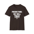 PREDICTION: WE WILL TRY T-Shirt
