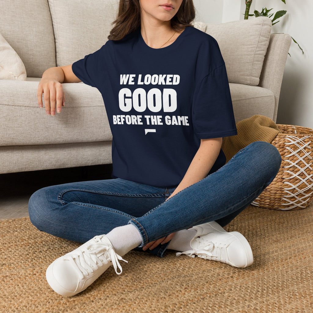 WE LOOKED GOOD BEFORE THE GAME T-Shirt