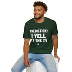 PREDICTION: I YELL AT THE TV T-Shirt