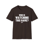 WHO IS WATCHING THIS GAME? T-Shirt