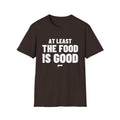 AT LEAST THE FOOD IS GOOD T-Shirt