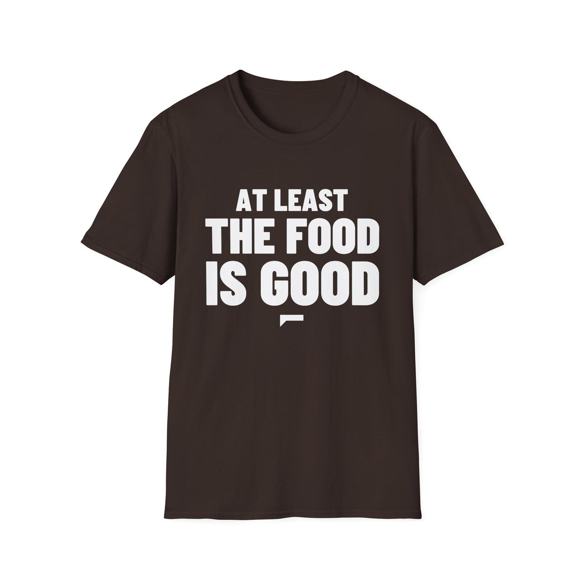AT LEAST THE FOOD IS GOOD T-Shirt