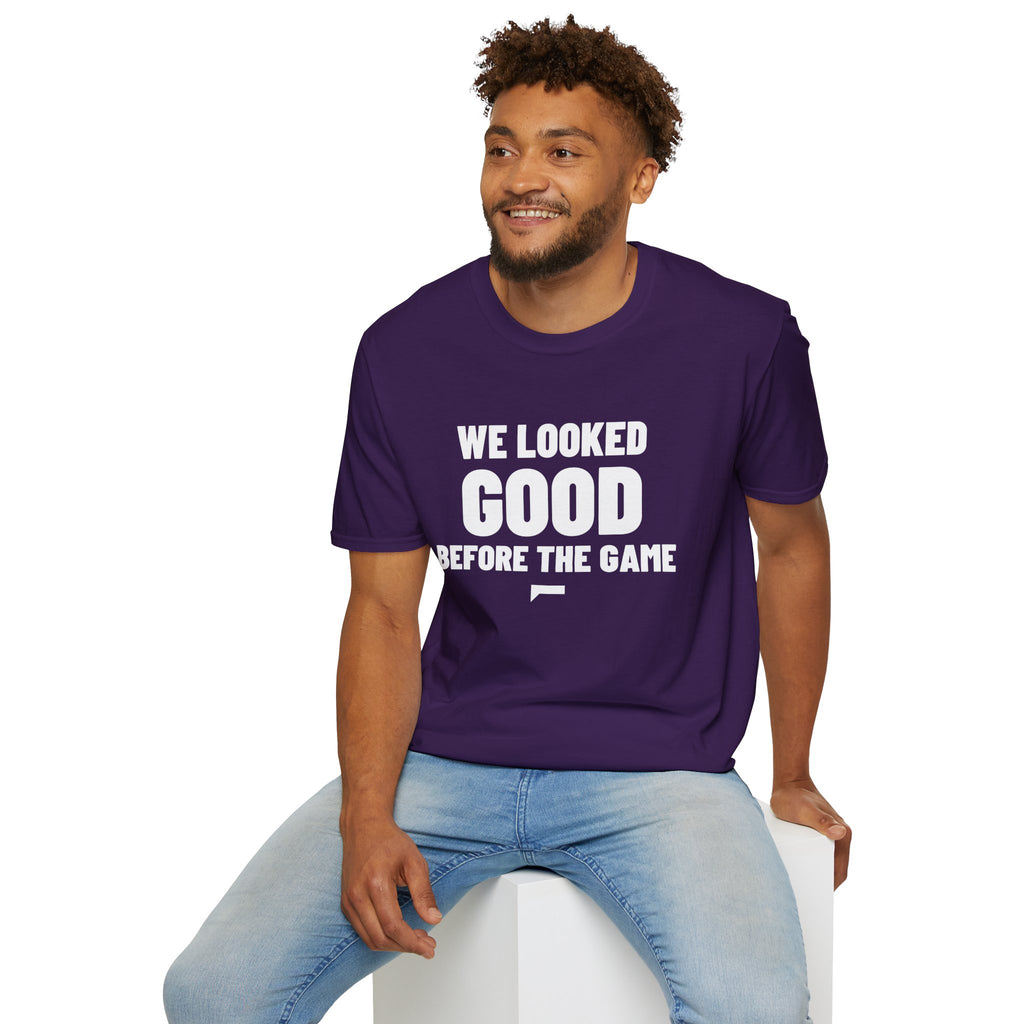 WE LOOKED GOOD BEFORE THE GAME T-Shirt