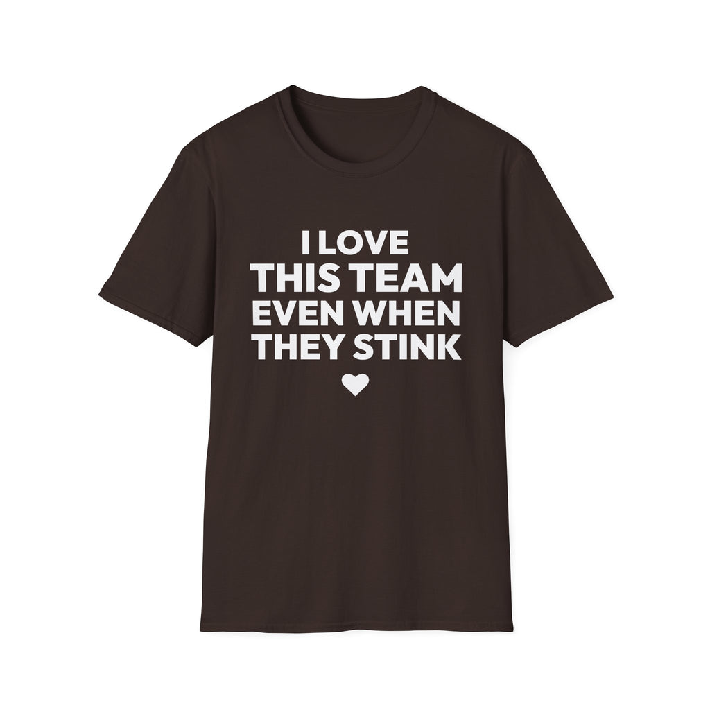 I LOVE THIS TEAM EVEN WHEN THEY STINK T-Shirt