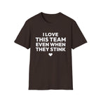 I LOVE THIS TEAM EVEN WHEN THEY STINK T-Shirt