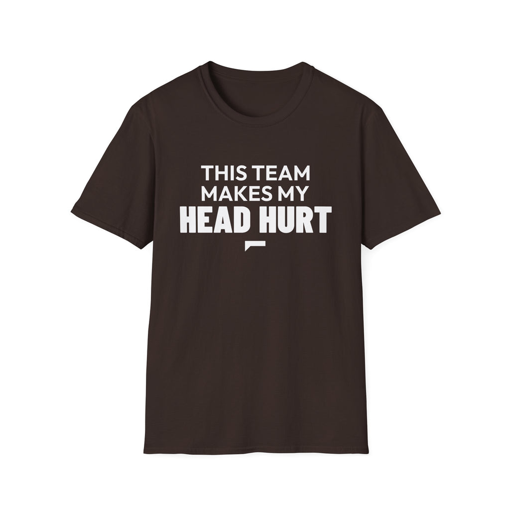 THIS TEAM MAKES MY HEAD HURT T-Shirt