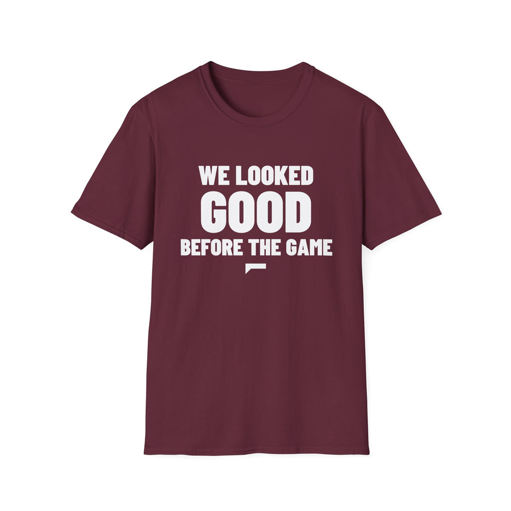 WE LOOKED GOOD BEFORE THE GAME T-Shirt