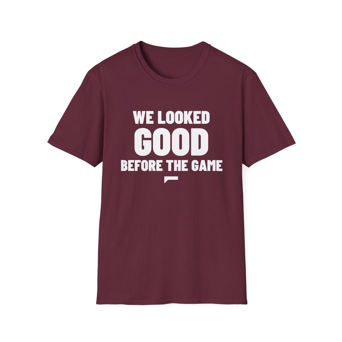 WE LOOKED GOOD BEFORE THE GAME T-Shirt