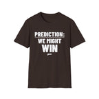 PREDICTION: WE MIGHT WIN T-Shirt