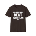 OUR BAD TEAM BEAT YOUR TEAM T-Shirt