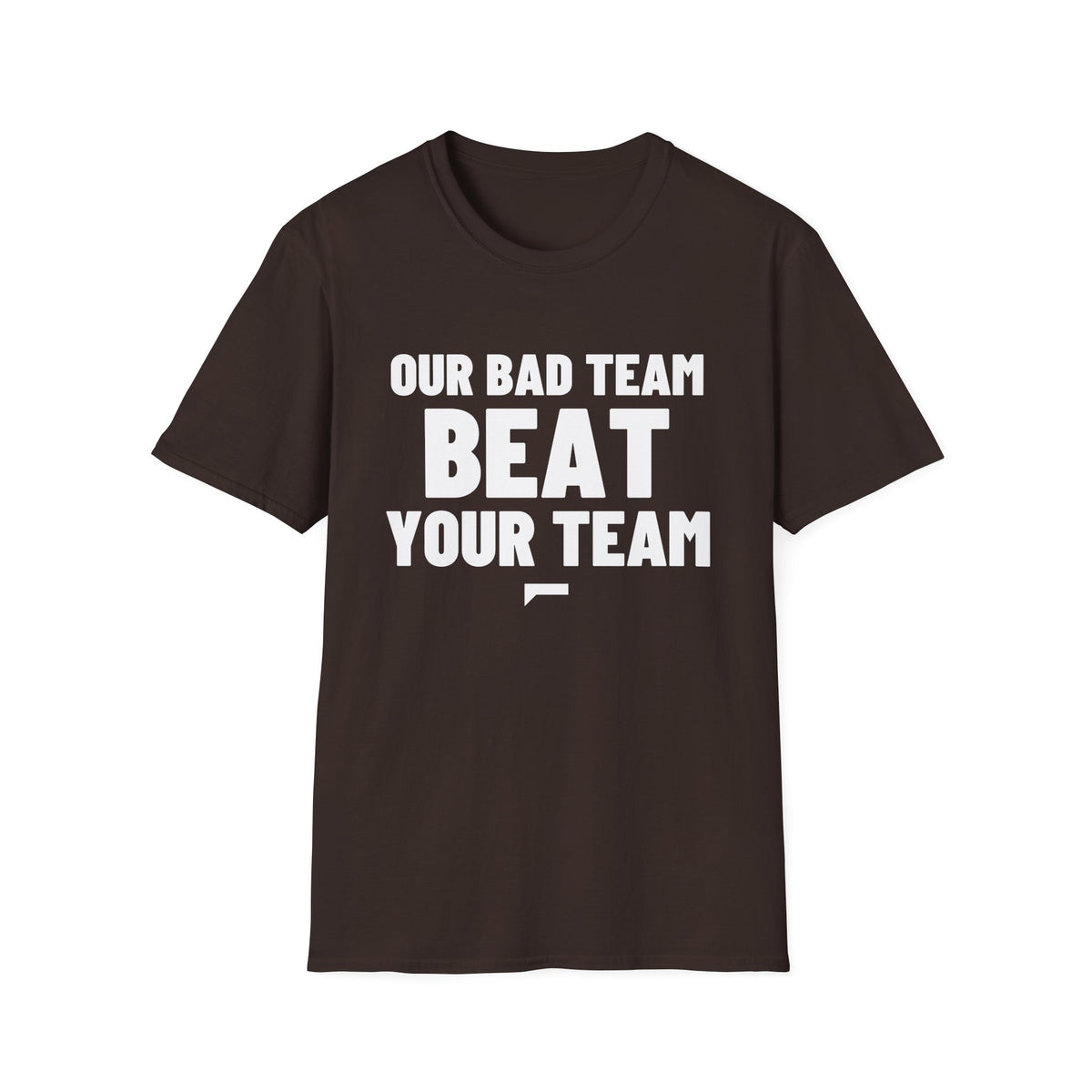 OUR BAD TEAM BEAT YOUR TEAM T-Shirt