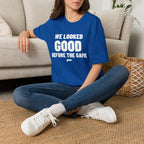 WE LOOKED GOOD BEFORE THE GAME T-Shirt