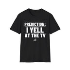 PREDICTION: I YELL AT THE TV T-Shirt