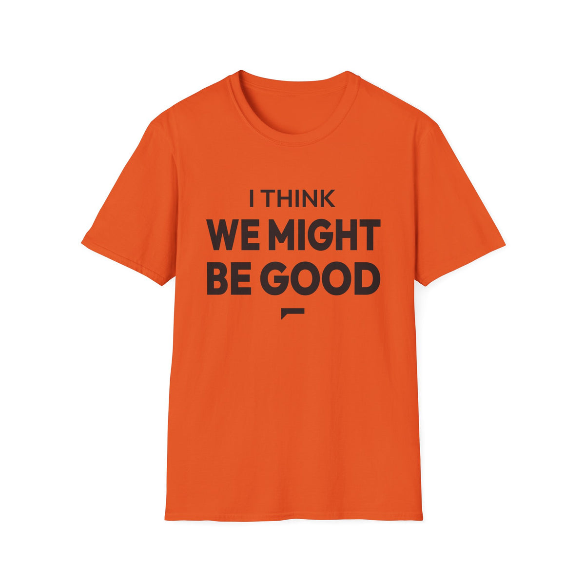 I THINK WE MIGHT BE GOOD T-Shirt