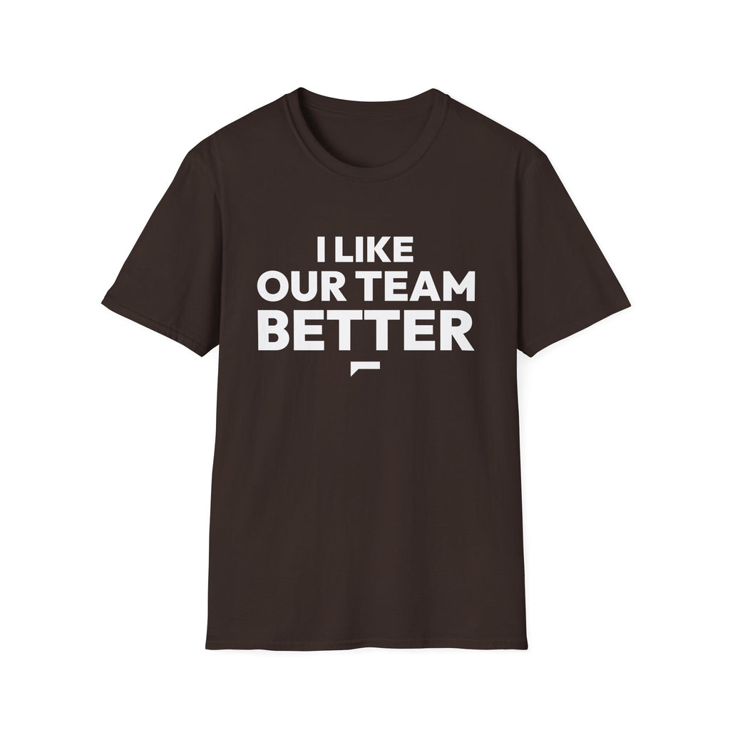 I LIKE OUR TEAM BETTER T-Shirt