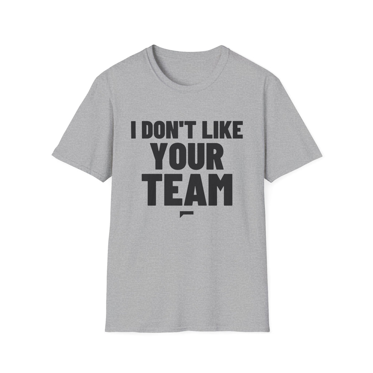 I DON'T LIKE YOUR TEAM T-Shirt - Bold Stack