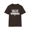 YOUR TEAM SHOULD BE WORRIED T-Shirt