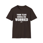 YOUR TEAM SHOULD BE WORRIED T-Shirt