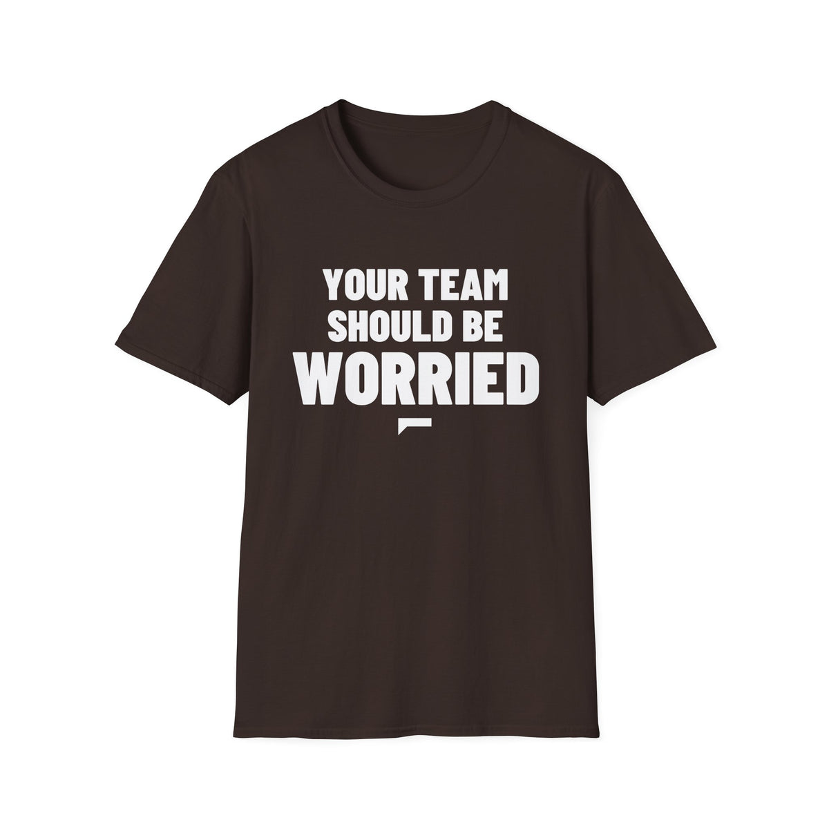 YOUR TEAM SHOULD BE WORRIED T-Shirt