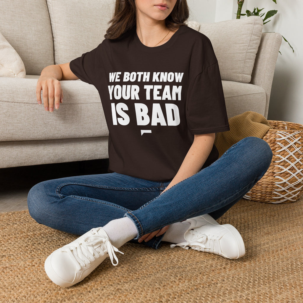 WE BOTH KNOW YOUR TEAM IS BAD T-Shirt