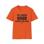 WE LOOKED GOOD BEFORE THE GAME T-Shirt