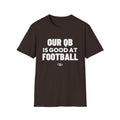 OUR QB IS GOOD AT FOOTBALL T-Shirt