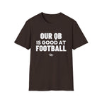 OUR QB IS GOOD AT FOOTBALL T-Shirt