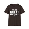 WE ARE BAD AT FOOTBALL T-Shirt