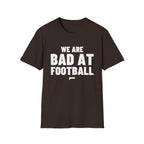 WE ARE BAD AT FOOTBALL T-Shirt