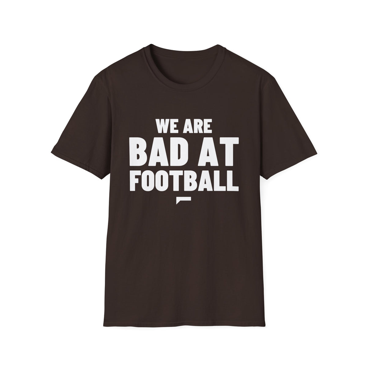 WE ARE BAD AT FOOTBALL T-Shirt