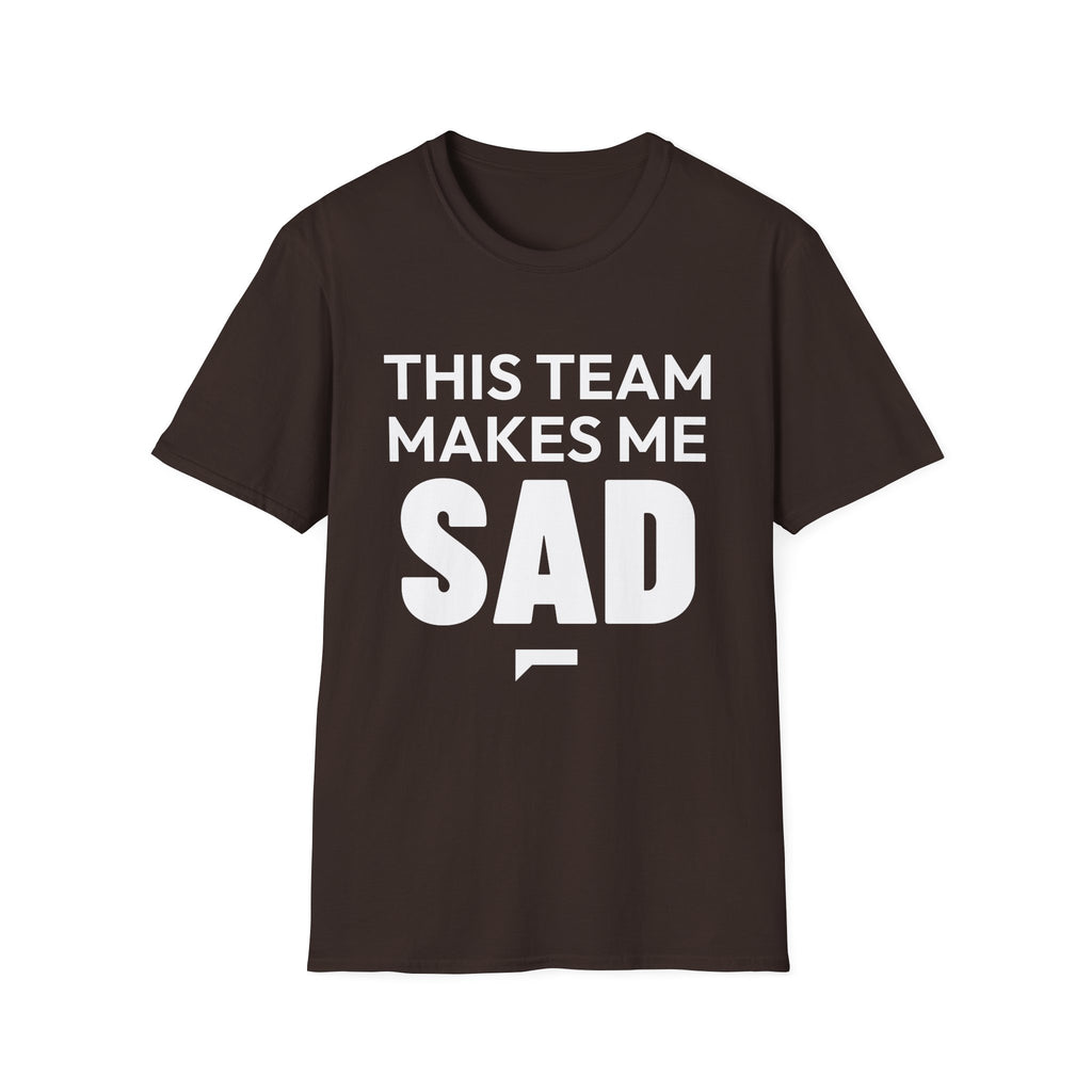 THIS TEAM MAKES ME SAD T-Shirt