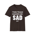 THIS TEAM MAKES ME SAD T-Shirt