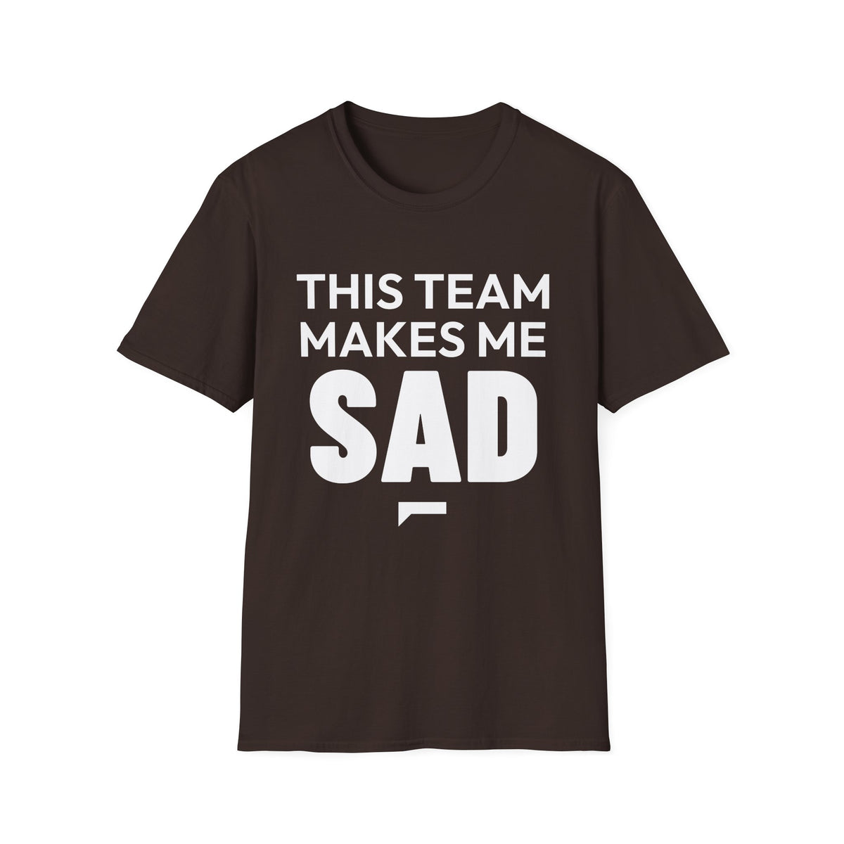 THIS TEAM MAKES ME SAD T-Shirt