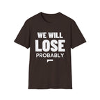 WE WILL LOSE PROBABLY T-Shirt