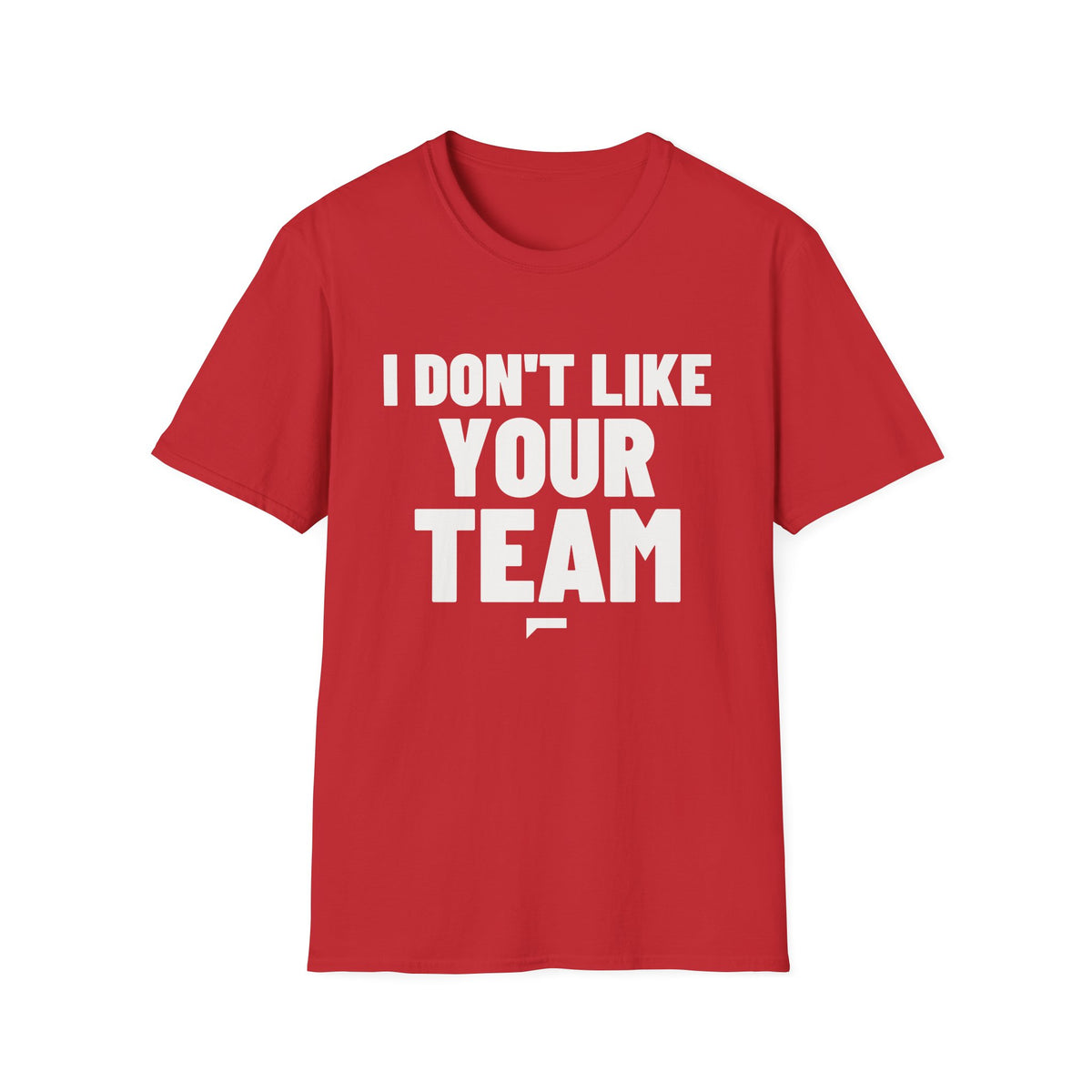 I DON'T LIKE YOUR TEAM T-Shirt - Bold Stack