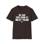 WE ARE VERY GOOD AT NEXT YEAR T-Shirt