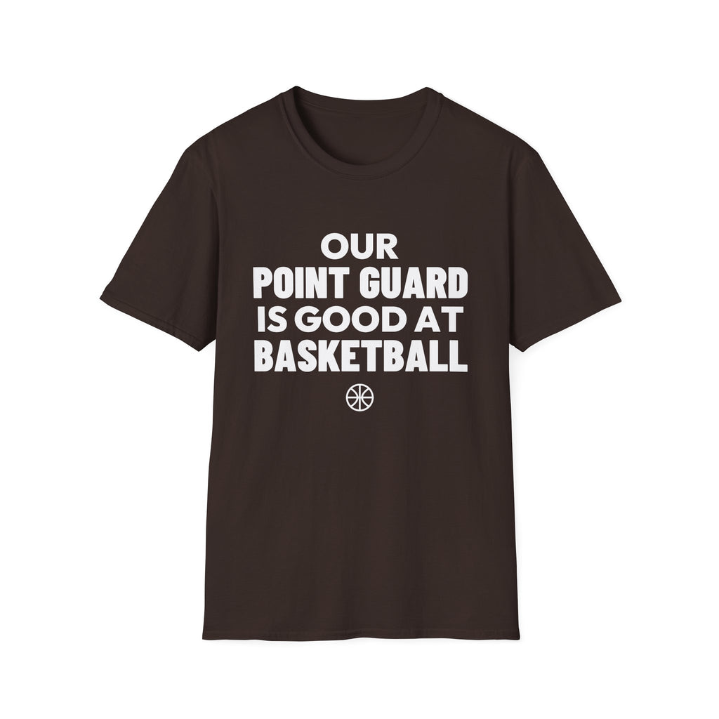 OUR POINT GUARD IS GOOD AT BASKETBALL T-Shirt