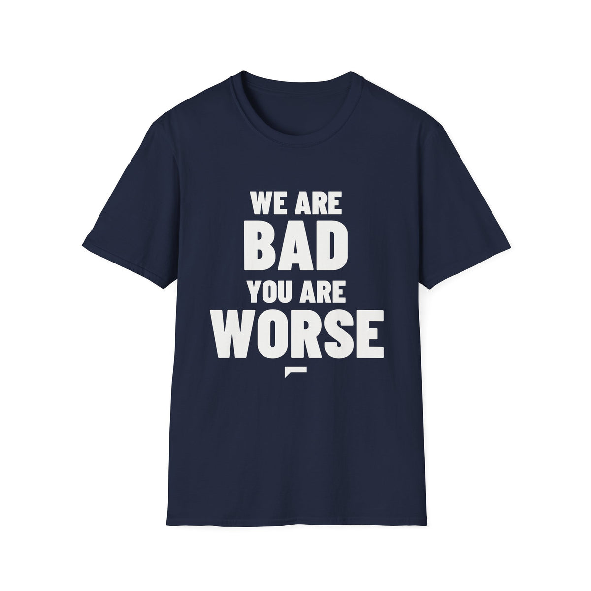 WE ARE BAD YOU ARE WORSE T-Shirt - Bold Stack