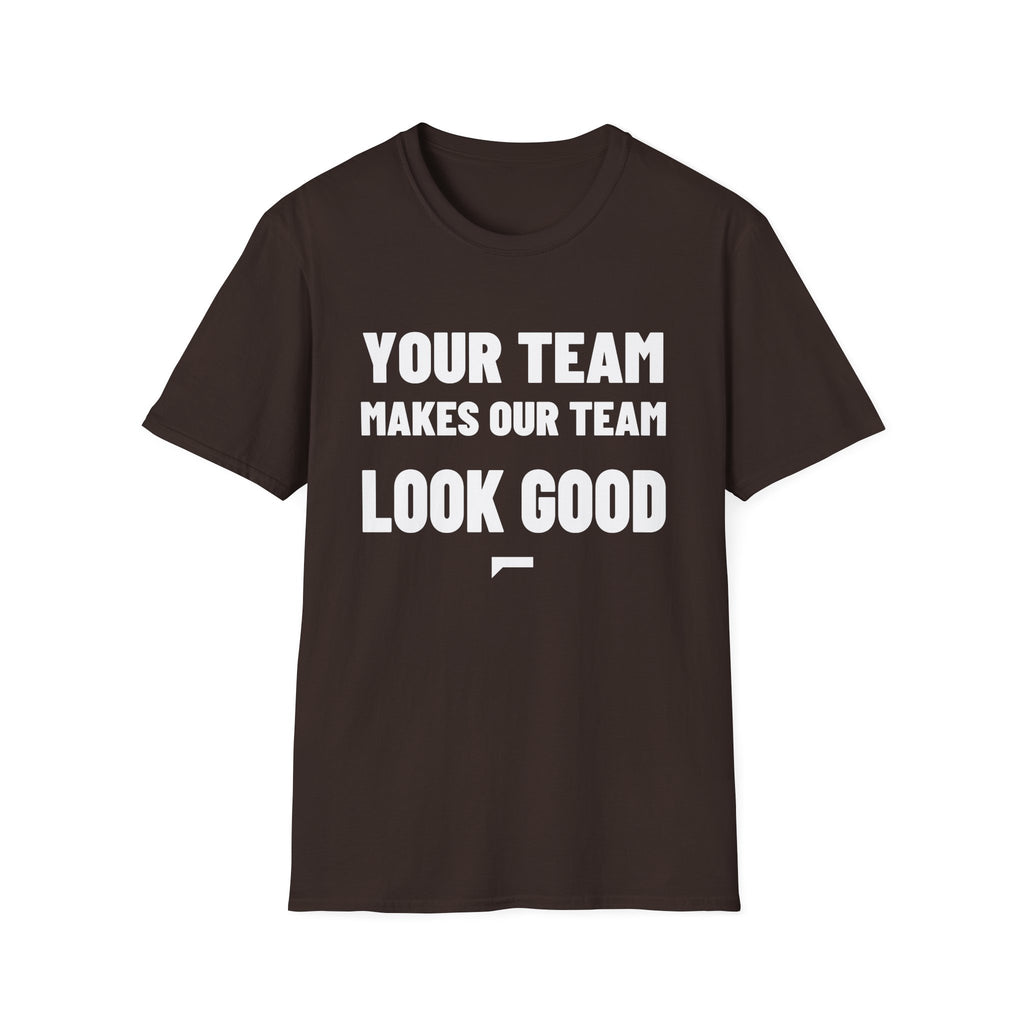 YOUR TEAM MAKES OUR TEAM LOOK GOOD T-Shirt