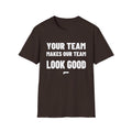 YOUR TEAM MAKES OUR TEAM LOOK GOOD T-Shirt