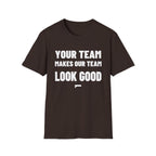 YOUR TEAM MAKES OUR TEAM LOOK GOOD T-Shirt