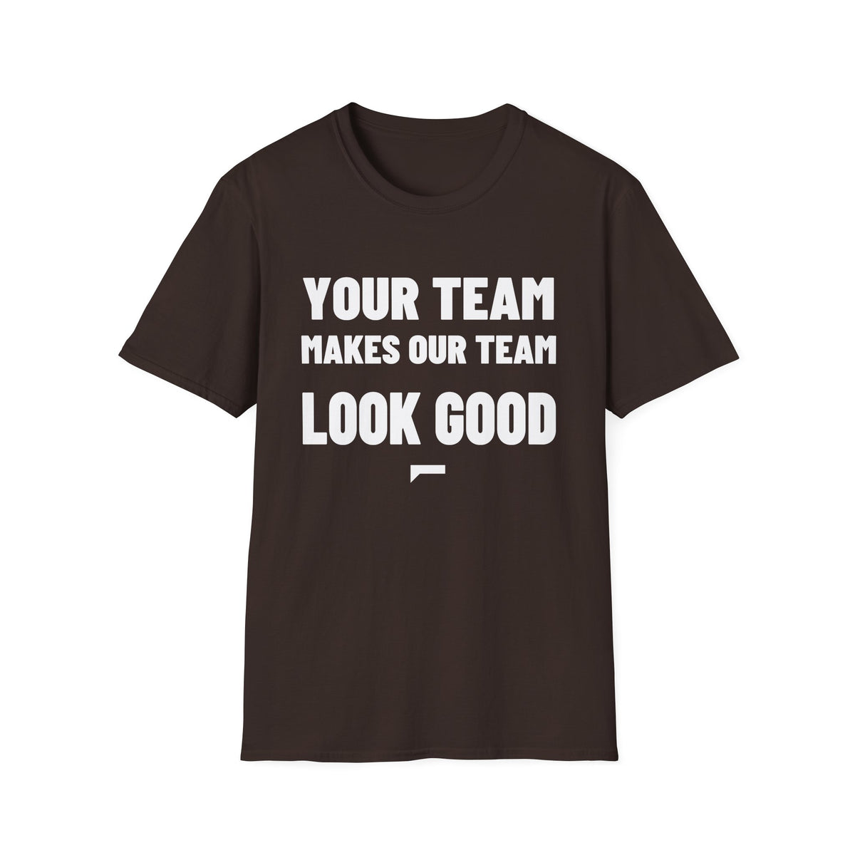 YOUR TEAM MAKES OUR TEAM LOOK GOOD T-Shirt