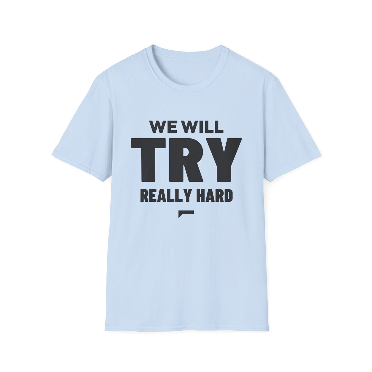 WE WILL TRY REALLY HARD T-Shirt