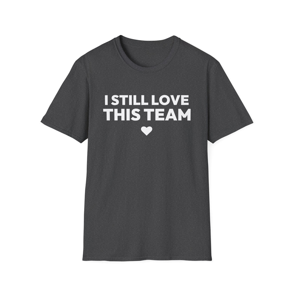I STILL LOVE THIS TEAM T-Shirt