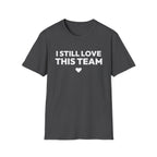 I STILL LOVE THIS TEAM T-Shirt