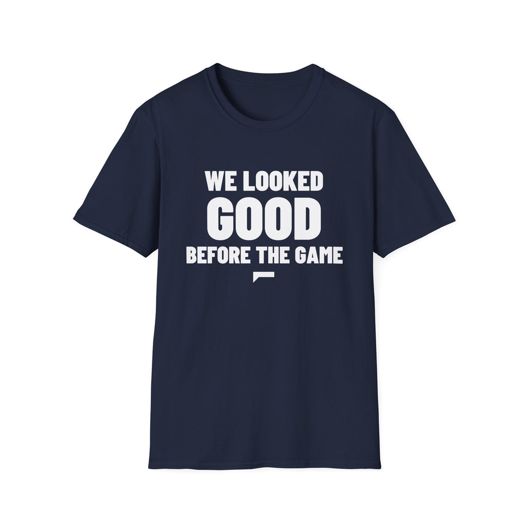 WE LOOKED GOOD BEFORE THE GAME T-Shirt