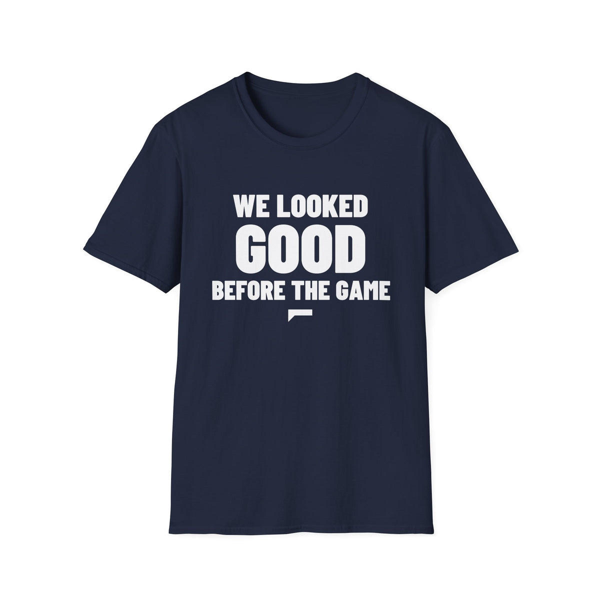 WE LOOKED GOOD BEFORE THE GAME T-Shirt